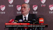 TFF Başkanı İbrahim Hacıosmanoğlu: Derbinin hakemi dünya çapında yabancı bir hakem olacak
