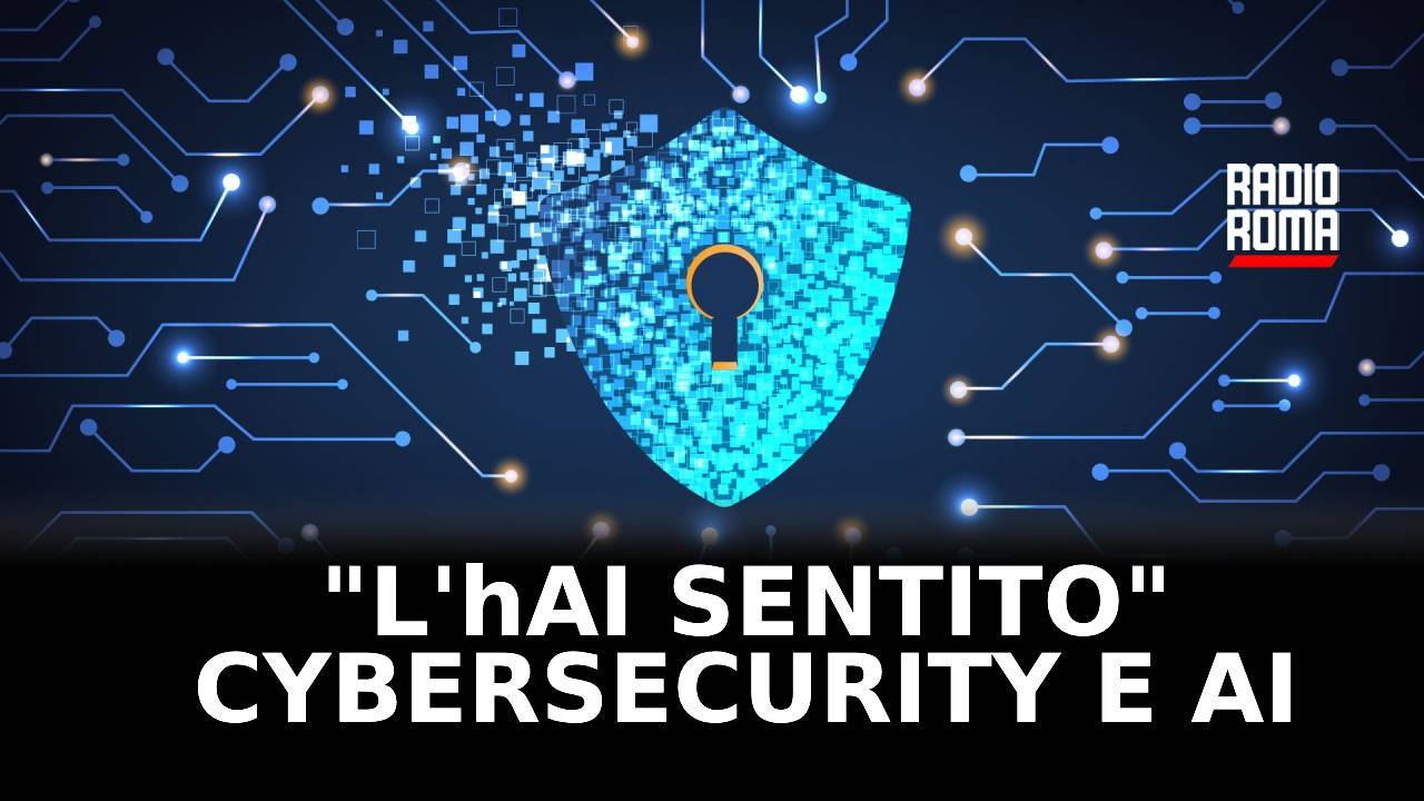 “L’hAI Sentito” - Pillole sulle novità Tech: Cybersecurity e AI