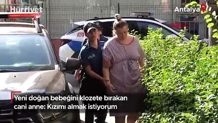 Yeni doğan bebeğini klozete bırakan cani anne: Kızımı almak istiyorum