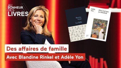 Au bonheur des livres - Des affaires de famille, avec Blandine Rinkel et Adèle Yon
