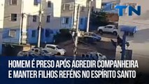 Homem é preso após agredir companheira e manter filhos reféns no Espírito Santo