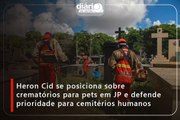 Heron Cid se posiciona sobre crematórios para pets em JP e defende prioridade para cemitérios humanos