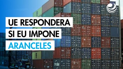 La UE promete responder si EU impone aranceles