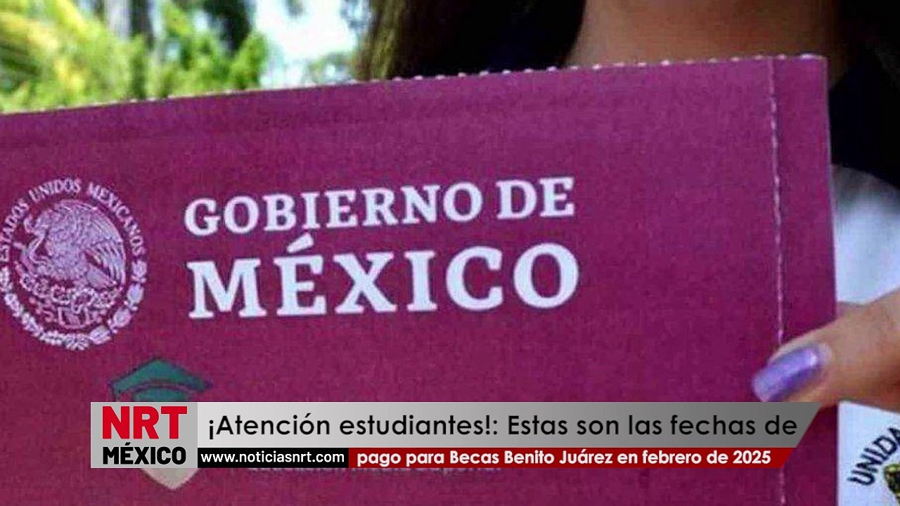 ¡Atención estudiantes!: Estas son las fechas de pago para Becas Benito Juárez en febrero de 2025