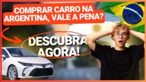 VALE A PENA COMPRAR CARRO NA ARGENTINA E TRAZER PARA O BRASIL? VEJA AS REGRAS E OS CUSTOS!