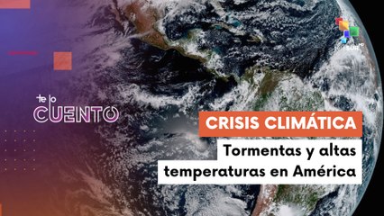 Te Lo Cuento 19-02 crisis climática afecta diferentes partes de América