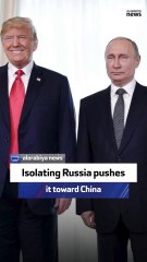 Isolating Russia pushes it toward China