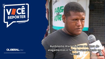 Autônomo Alan de Jesus reclama de alagamentos e falta de saneamento no Tapanã