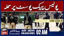 Quetta: Attack on Police Checkpoint in Shaaban, - ARY News 2 AM Headlines | 21st Feb 2025