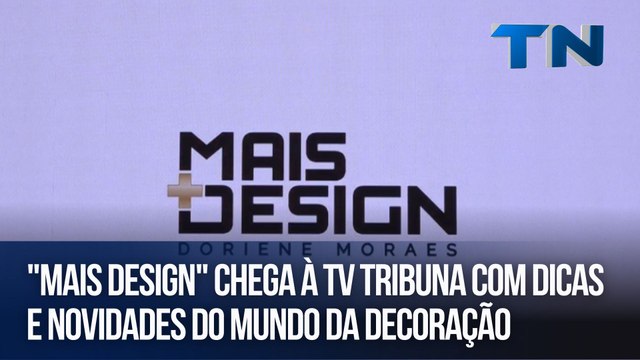 Mais Design chega à Tv Tribuna com dicas e novidades do mundo da decoração