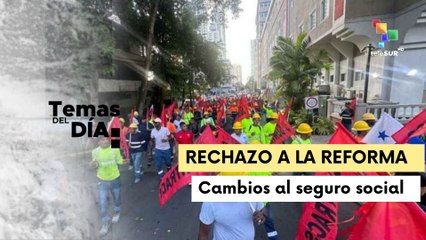 Temas del Día 20.02: Panamá mantiene rechazo a la reforma de ley al seguro social