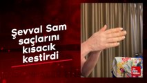 Şevval Sam saçlarını kısacık kestirdi