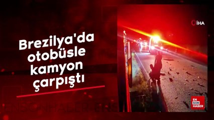 Brezilya'da otobüsle kamyon çarpıştı