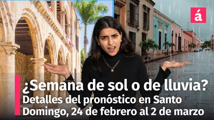 Pronóstico del tiempo para la semana del 24 de febrero al 02 de marzo, en Santo Domingo