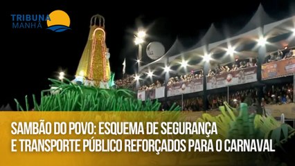 Sambão do Povo: Esquema de segurança e transporte público reforçados para o carnaval