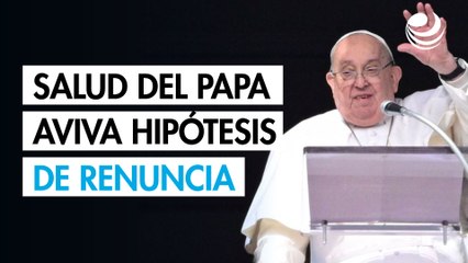 La hospitalización del papa Francisco aviva las hipótesis de renuncia