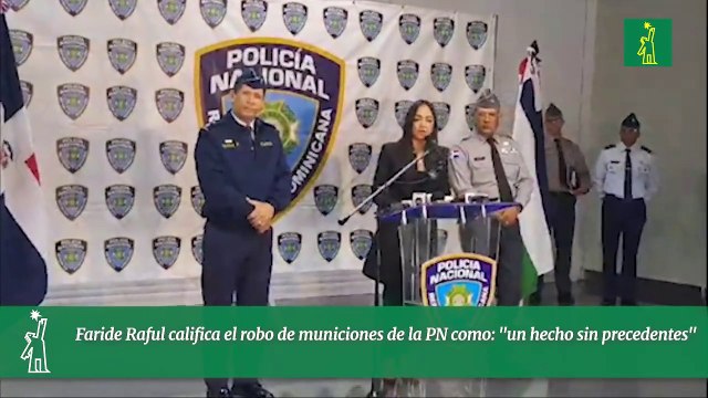 Faride Raful califica el robo de municiones de la PN como: un hecho sin precedentes