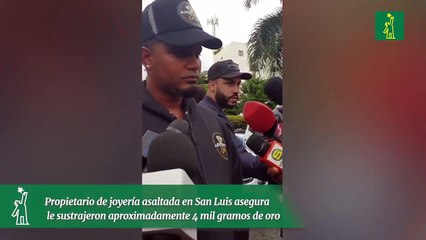 Propietario de joyería asaltada en San Luis asegura le sustrajeron aproximadamente 4 mil gramos de oro