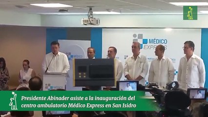 Presidente Abinader asiste a la inauguración del centro ambulatorio Médico Express en San Isidro