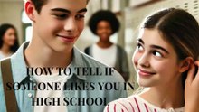 HOW TO TELL IF SOMEONE LIKES YOU IN HIGH SCHOOL