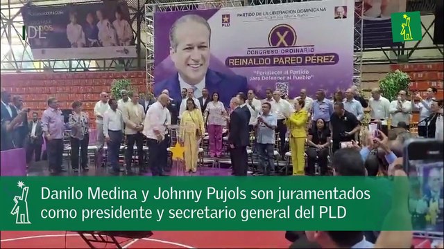 Danilo Medina y Johnny Pujols son juramentados como presidente y secretario general del PLD