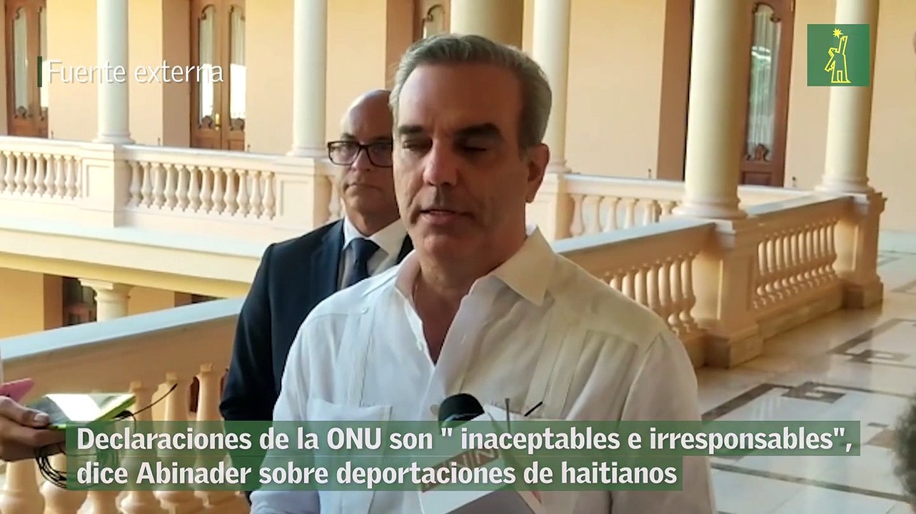 Declaraciones de la ONU son " inaceptables e irresponsables", dice Abinader sobre deportaciones de haitianos