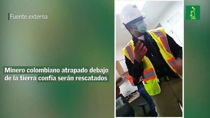 Minero colombiano atrapado debajo de la tierra confía serán rescatados