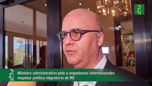 Ministro administrativo pide a organismos internacionales respetar política migratoria de RD