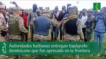 Autoridades haitianas entregan topógrafo dominicano que fue apresado en la frontera