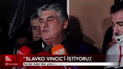 Serdal Adalı'dan yabancı hakem sözleri