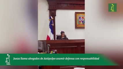Jueza llama abogados de Antipulpo asumir defensa con responsabilidad