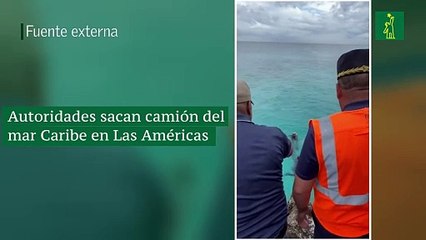Autoridades sacan camión del mar Caribe en Las Américas