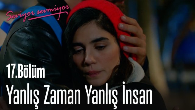 Yanlış Zaman Yanlış İnsan- Seviyor Sevmiyor 17.Bölüm