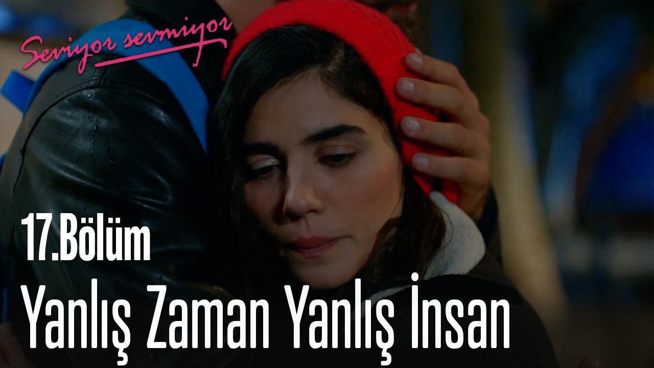 Yanlış Zaman Yanlış İnsan-  Seviyor Sevmiyor 17.Bölüm