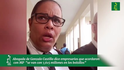 Abogada de Gonzalo Castillo dice empresarios que acordaron con MP  “se van con 7,615 millones en los bolsillos”