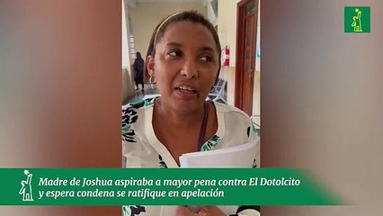 Madre de Joshua aspiraba a mayor pena contra El Dotolcito y espera condena se ratifique en apelación