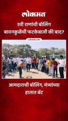 रवी राणांची बॉलिंग बावनकुळेंची फटकेबाजी की बाद