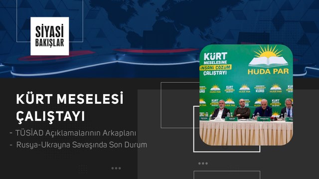 Kürt Meselesi Çalıştayı I TÜSİAD Açıklamalarının Arkaplanı I Rusya-Ukrayna Savaşında Son Durum