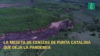 La meseta de cenizas de Punta Catalina que deja la pandemia