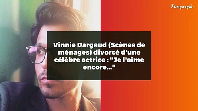 Vinnie Dargaud (Scènes de ménages) divorcé d'une célèbre actrice : Je l'aime encore...