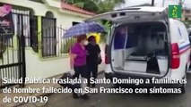 Trasladan a Santo Domingo a familiares de hombre fallecido con síntomas de COVID-19