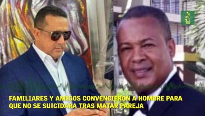 Familiares y amigos convencieron a hombre para que no se suicidara tras matar a su pareja.
