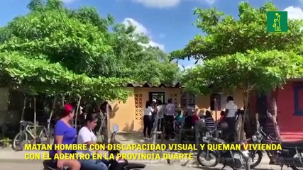 Matan hombre con discapacidad visual y queman vivienda con él dentro en la provincia Duarte.