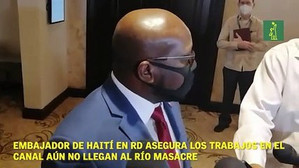 Embajador de Haití en RD asegura los trabajos en el canal aún no llegan al río Masacre