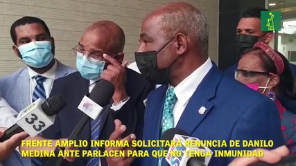 Frente Amplio informa solicitará renuncia de Danilo Medina ante Parlacen para que no tenga inmunidad.