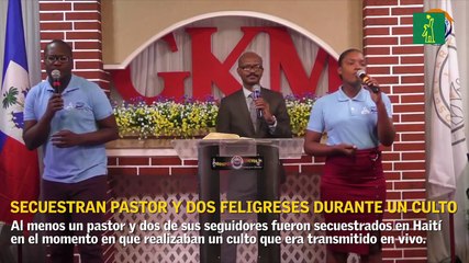 Secuestran pastor y dos feligreses cuando realizaban un culto en vivo en Haití