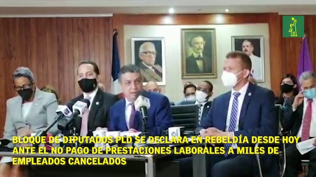 Bloque de diputados PLD se declara en rebeldía desde hoy ante el no pago de prestaciones laborales a miles de empleados cancelados.