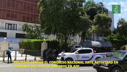 Policías cercan el Congreso Nacional ante actividad en demanda del 30% de ahorros en AFP.