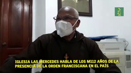 Iglesia Las Mercedes habla de los m112 años de la presencia de la orden franciscana en el país y su servicio a la comunidad