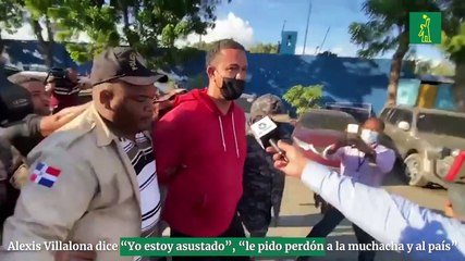 Alexis Villalona dice “Yo estoy asustado”, “le pido perdón a la muchacha y al país”